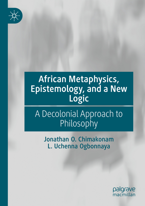 African Metaphysics, Epistemology and a New Logic - Jonathan O. Chimakonam, L. Uchenna Ogbonnaya