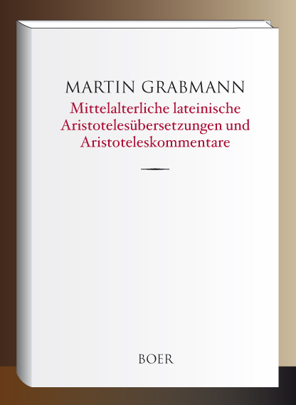 Mittelalterliche lateinische Aristotelesübersetzungen und Aristoteleskommentare - Martin Grabmann