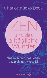 Zen und das alltägliche Wunder - Charlotte Joko Beck