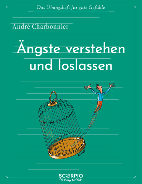 Das Übungsheft für gute Gefühle – Ängste verstehen und loslassen - André Charbonnier