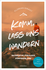 Komm, lass uns wandern. Bayerische Voralpen und Fünfseenland - Florian Kinast