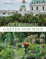 Die geheimen Gärten von Wien - Gayl, Georg Frhr. von