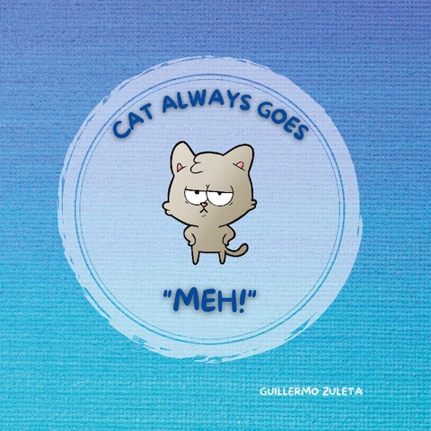 CAT ALWAYS GOES "MEH!" - Manuel Guillermo Zuleta Marroquin