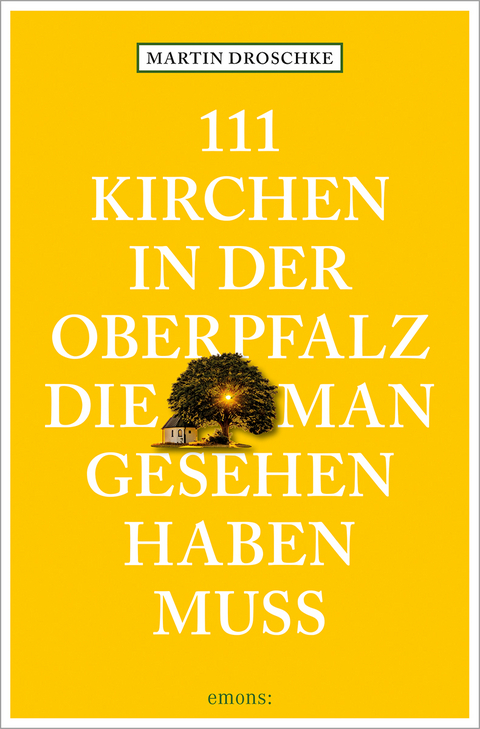 111 Kirchen in der Oberpfalz, die man gesehen haben muss - Martin Droschke