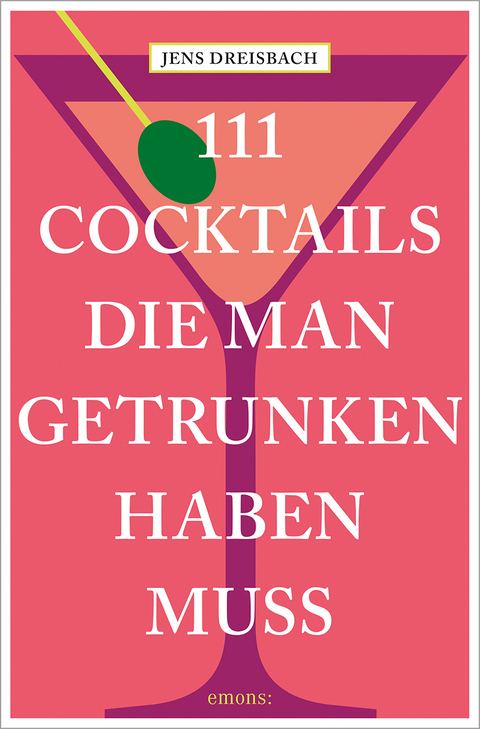 111 Cocktails, die man getrunken haben muss - Jens Dreisbach