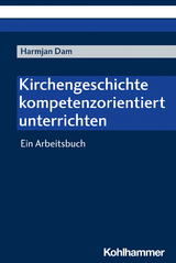 Kirchengeschichte kompetenzorientiert unterrichten - Harmjan Dam