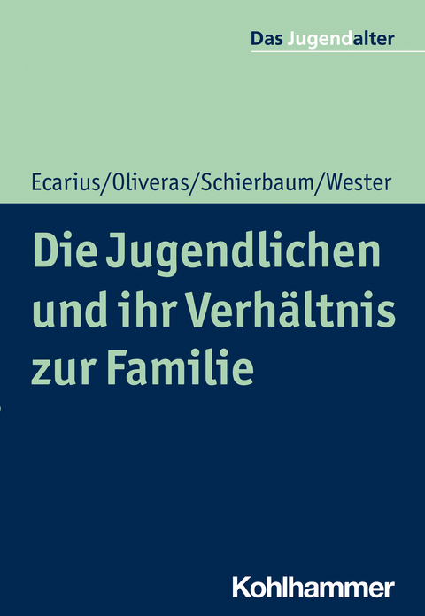 Die Jugendlichen und ihr Verhältnis zur Familie - Jutta Ecarius, Ronnie Oliveras, Anja Schierbaum