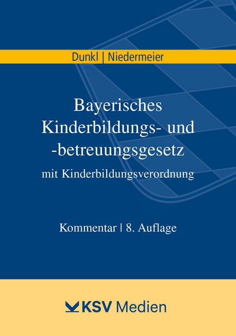 Bayerisches Kinderbildungs- und -betreuungsgesetz mit Kinderbildungsverordnung - Hans J Dunkl, Natalie Niedermeier