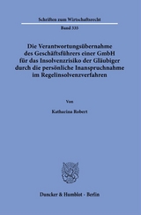 Die Verantwortungsübernahme des Geschäftsführers einer GmbH für das Insolvenzrisiko der Gläubiger durch die persönliche Inanspruchnahme im Regelinsolvenzverfahren. - Katharina Robert