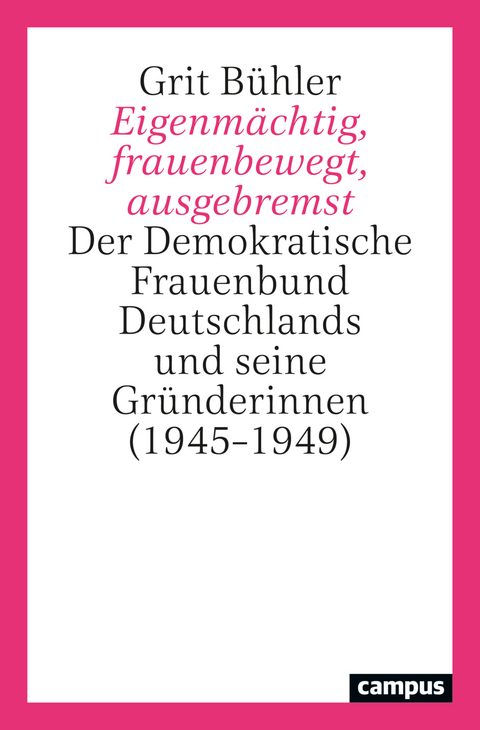 Eigenmächtig, frauenbewegt, ausgebremst - Grit Bühler