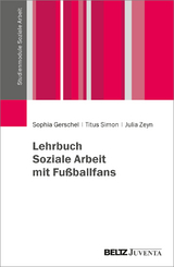 Lehrbuch Soziale Arbeit mit Fußballfans - Sophia Gerschel, Titus Simon, Julia Zeyn