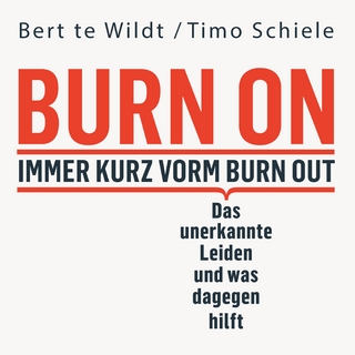 Burn On: Immer kurz vorm Burn Out - Bert te Wildt; Timo Schiele; Sebastian Dunkelberg