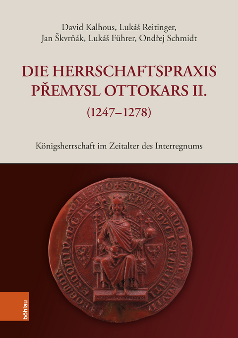 Die Herrschaftspraxis Přemysl Ottokars II. (1247/83-1278) - David Kalhous, Lukáš Reitinger, Jan Škvrnák, Lukáš Führer, Ondrej Schmidt