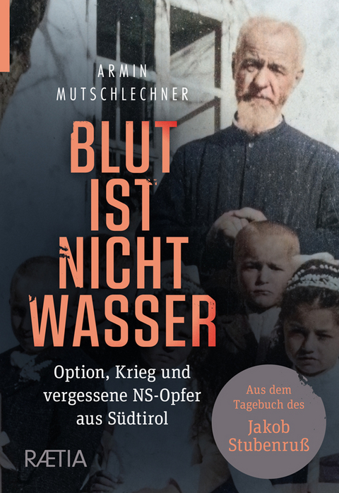 Blut ist nicht Wasser. Option, Krieg und vergessene NS-Opfer aus Südtirol - Armin Mutschlechner