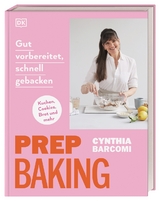 Prep Baking: gut vorbereitet, schnell gebacken - Cynthia Barcomi