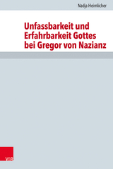 Unfassbarkeit und Erfahrbarkeit Gottes bei Gregor von Nazianz - Nadja Heimlicher