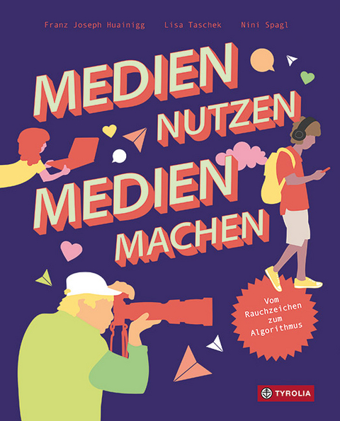 Medien nutzen – Medien machen - Franz-Joseph Huainigg, Lisa Taschek