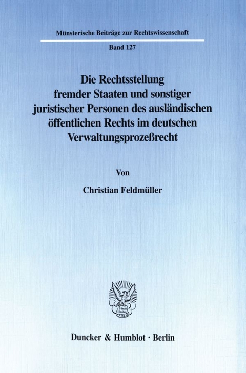 Die Rechtsstellung fremder Staaten und sonstiger juristischer Personen des ausländischen öffentlichen Rechts im deutschen Verwaltungsprozeßrecht. - Christian Feldmüller