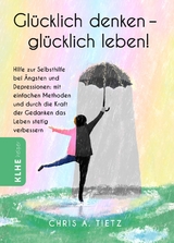 Glücklich denken - glücklich leben! - Chris A. Tietz