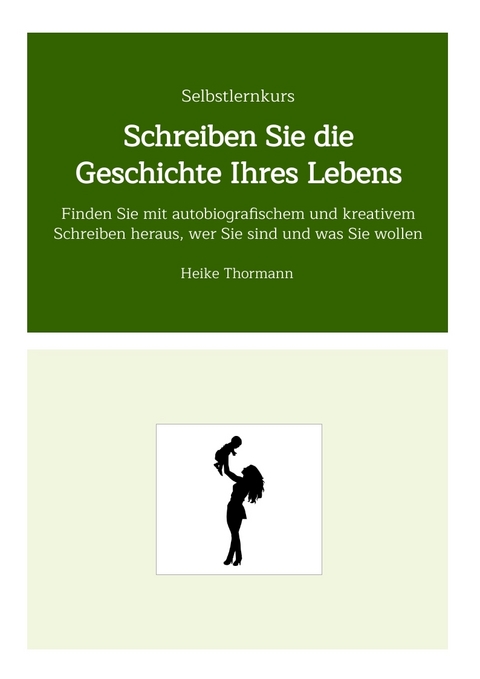 Selbstlernkurs: Schreiben Sie die Geschichte Ihres Lebens - Heike Thormann