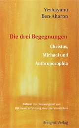 Die drei Begegnungen Christus, Michael und Anthroposophia - Yeshayahu Ben-Aharon