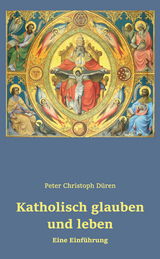 Katholisch glauben und leben - Peter Christoph Düren