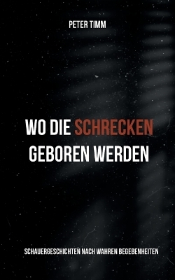 Wo die Schrecken geboren werden - Peter Timm