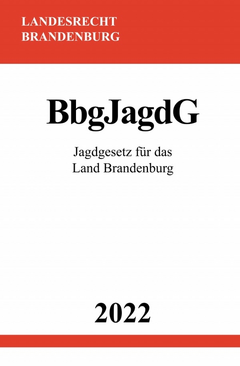 Jagdgesetz für das Land Brandenburg BbgJagdG 2022 - Ronny Studier