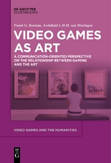 Video Games as Art - Frank G. Bosman, Archibald L.H.M. van Wieringen