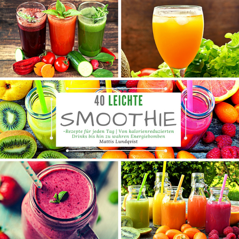 40 Leichte Smoothie-Rezepte für jeden Tag - Mattis Lundqvist