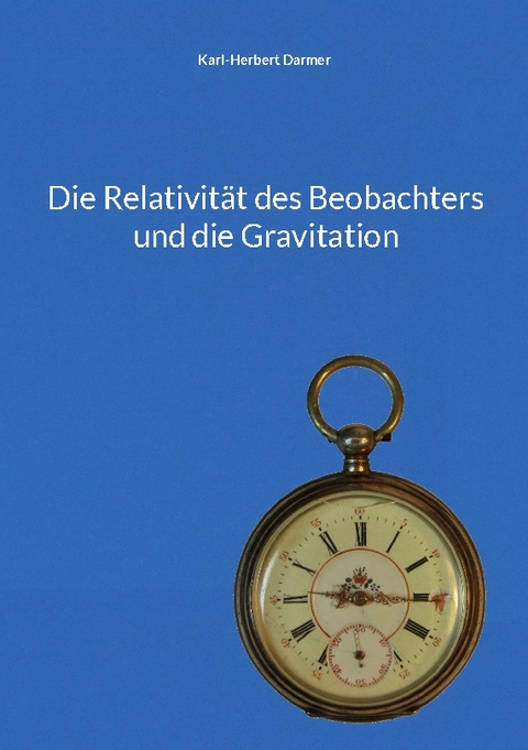 Die Relativität des Beobachters und die Gravitation - Karl-Herbert Darmer