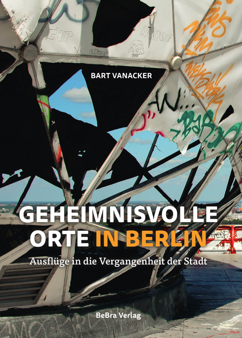 Geheimnisvolle Orte in Berlin - Bart Vanacker