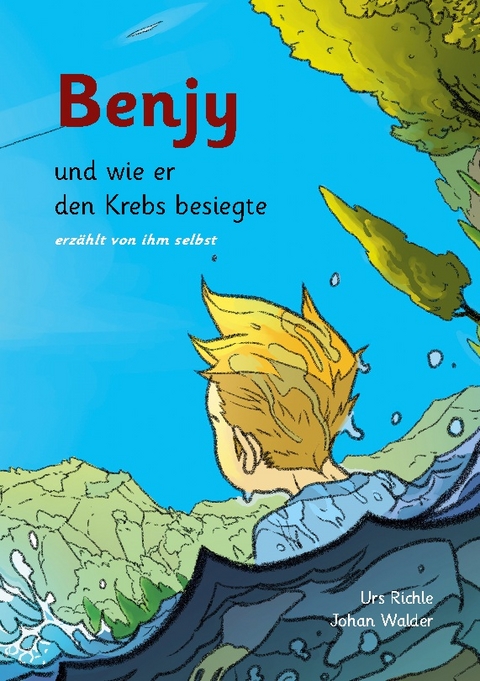 Benjy, und wie er den Krebs besiegte, erzählt von ihm selbst - Urs Richle