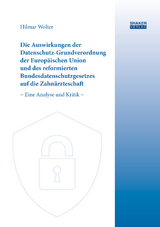 Die Auswirkungen der Datenschutz-Grundverordnung der Europäischen Union und des reformierten Bundesdatenschutzgesetzes auf die Zahnärzteschaft - Hilmar Wolter