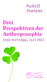 Drei Perspektiven der Anthroposophie - Rudolf Steiner