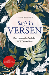 Sag´s in Versen - Das passende Gedicht für jeden Anlass - Claudia Mona Rosa