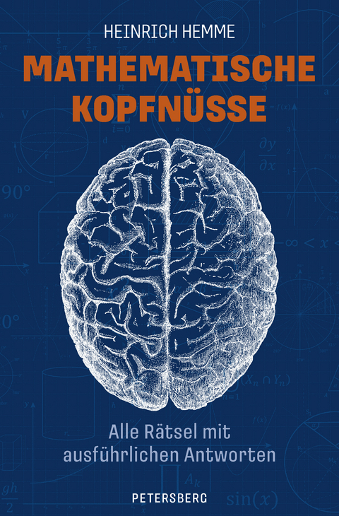 Mathematische Kopfnüsse - Alle Rätsel mit ausführlichen Antworten - Heinrich Hemme