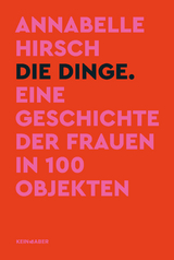 Die Dinge. Eine Geschichte der Frauen in 100 Objekten - Annabelle Hirsch