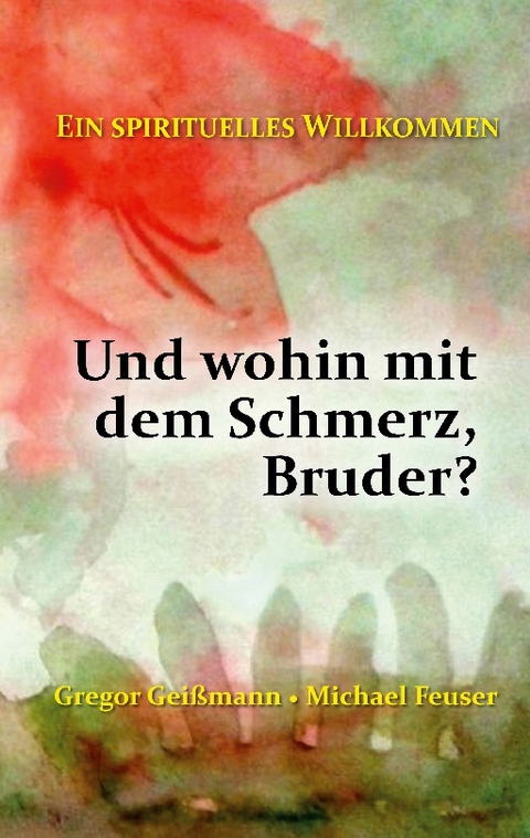 Und wohin mit dem Schmerz, Bruder? - Michael Feuser, Gregor Geißmann