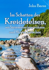 Im Schatten der Kreidefelsen, wo Steinmännchen wohnen und Möwen kreischen - Die schönsten Orte und Geschichten der Insel Rügen erfahren und entdecken - John Barns