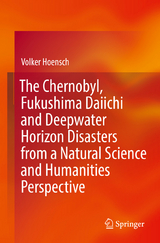 The Chernobyl, Fukushima Daiichi and Deepwater Horizon Disasters from a Natural Science and Humanities Perspective - Volker Hoensch