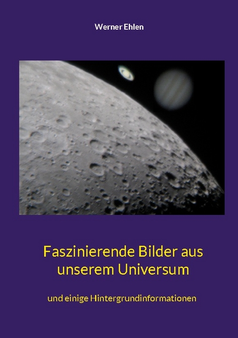 Faszinierende Bilder aus unserem Universum - Werner Ehlen