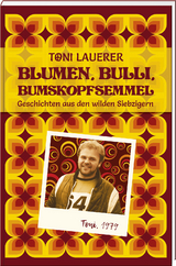 Blumen, Bulli, Bumskopfsemmel - Toni Lauerer