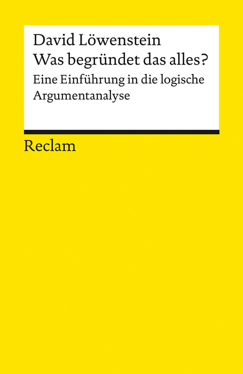 Was begründet das alles?. Eine Einführung in die logische Argumentanalyse - David Löwenstein