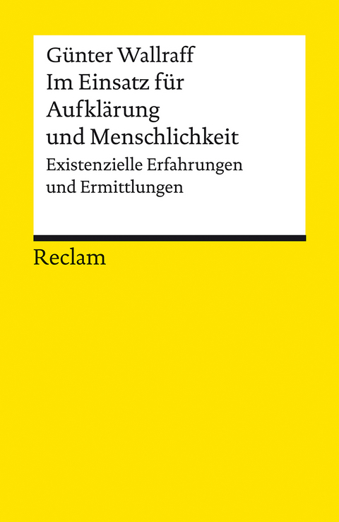 Im Einsatz für Aufklärung und Menschlichkeit. Existenzielle Erfahrungen und Ermittlungen - Günter Wallraff