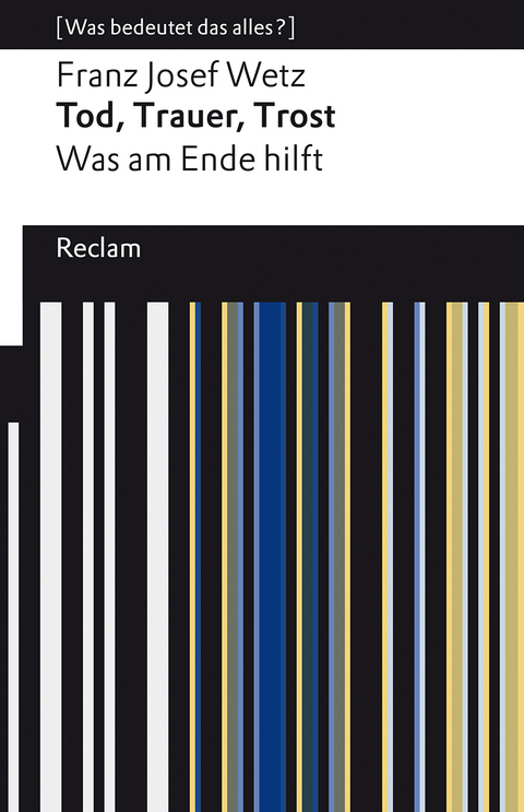 Tod, Trauer, Trost. Was am Ende hilft - Franz Josef Wetz