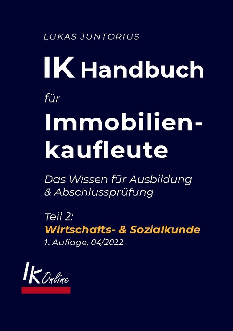 IK Handbuch für Immobilienkaufleute Teil 2 Wirtschafts- & Sozialkunde - Lukas Juntorius