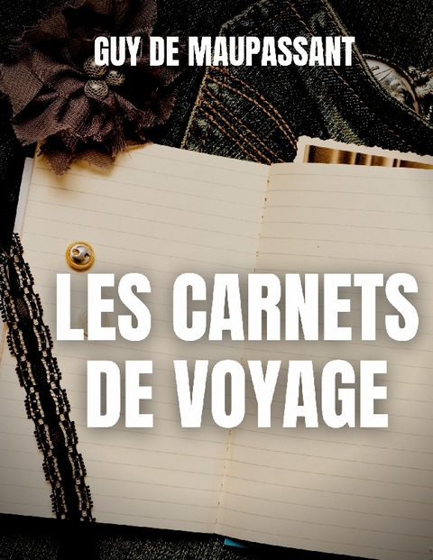 Les carnets de voyage - Guy de Maupassant