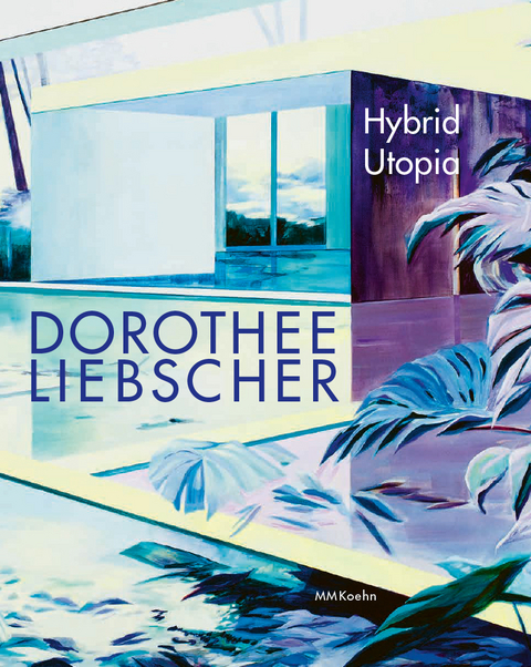 Dorothee Liebscher: Hybrid Utopia - Dorothee Liebscher, Teresa Bischoff