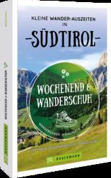 Wochenend und Wanderschuh – Kleine Wander-Auszeiten in Südtirol - Markus Meier, Wilfried und Lisa Bahnmüller